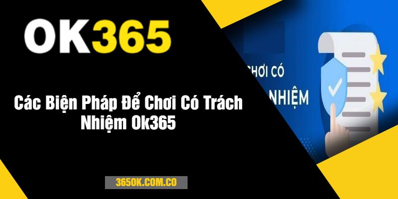 Các Biện Pháp Để Chơi Có Trách Nhiệm Ok365