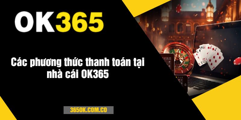 Các phương thức thanh toán tại nhà cái OK365