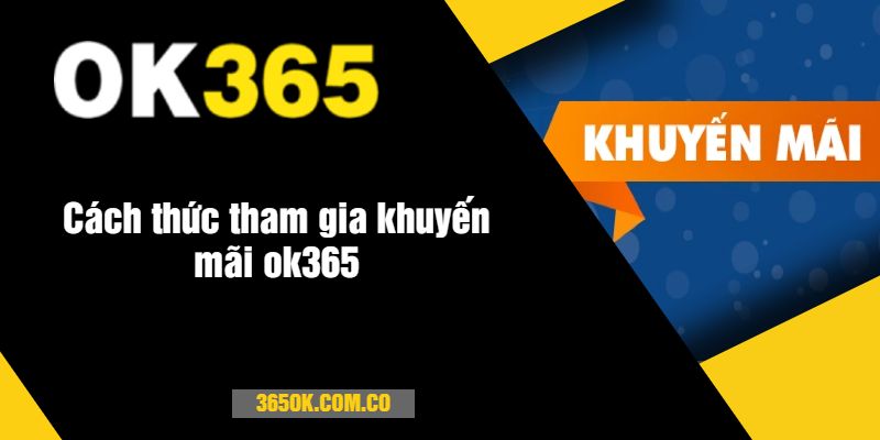 Cách thức tham gia khuyến mãi ok365