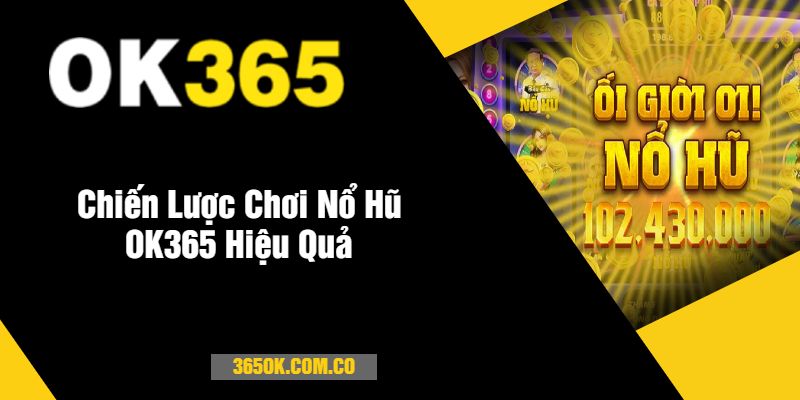 Chiến Lược Chơi Nổ Hũ OK365 Hiệu Quả