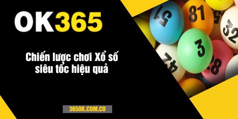 Chiến lược chơi Xổ số siêu tốc hiệu quả