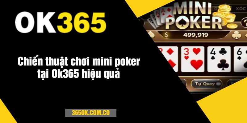 Chiến thuật chơi mini poker tại Ok365 hiệu quả