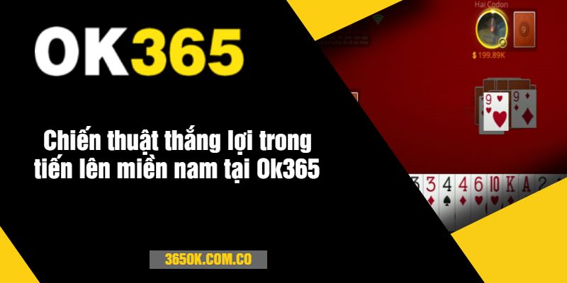 Chiến thuật thắng lợi trong tiến lên miền nam tại Ok365