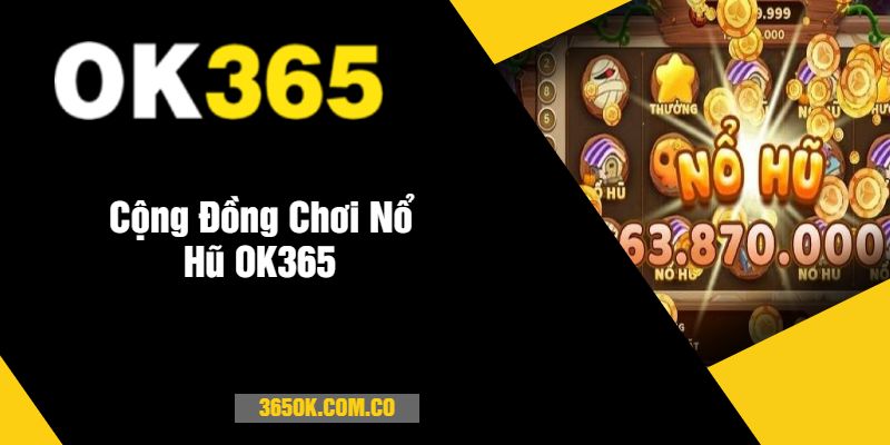 Cộng Đồng Chơi Nổ Hũ OK365