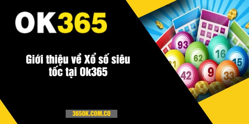 Giới thiệu về Xổ số siêu tốc tại Ok365