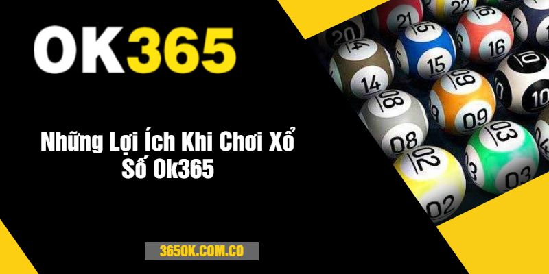 Những Lợi Ích Khi Chơi Xổ Số Ok365