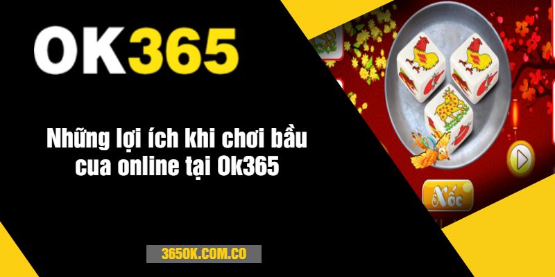 Những lợi ích khi chơi bầu cua online tại Ok365