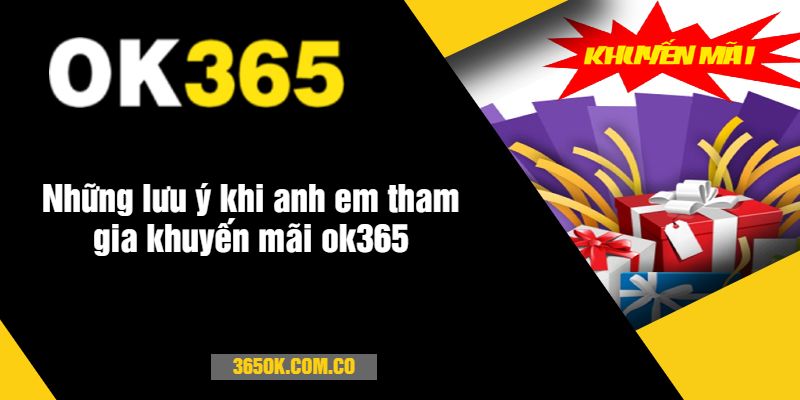 Những lưu ý khi anh em tham gia khuyến mãi ok365