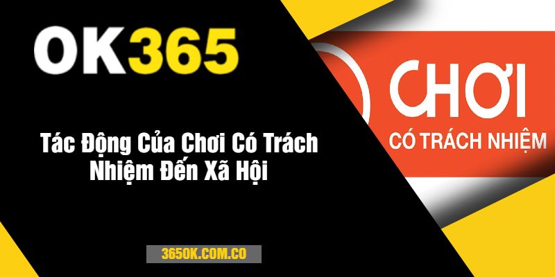 Tác Động Của Chơi Có Trách Nhiệm Đến Xã Hội