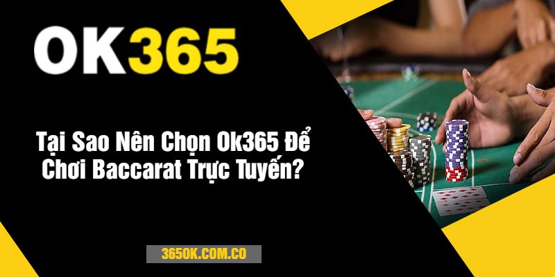 Tại Sao Nên Chọn Ok365 Để Chơi Baccarat Trực Tuyến?