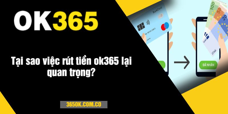 Tại sao việc rút tiền ok365 lại quan trọng?