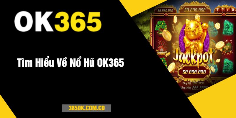 Tìm Hiểu Về Nổ Hũ OK365