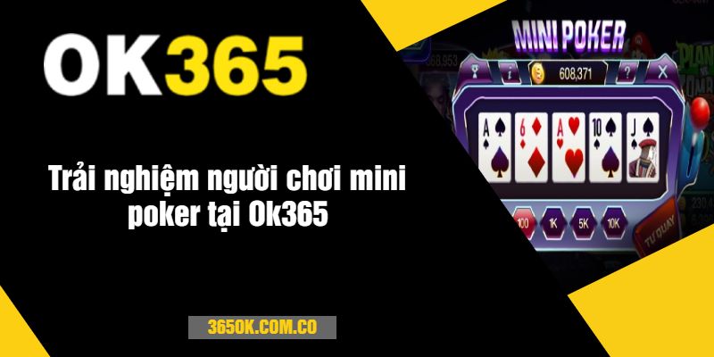 Trải nghiệm người chơi mini poker tại Ok365