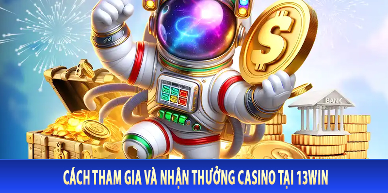 Cách tham gia và nhận thưởng Casino tại 13Win